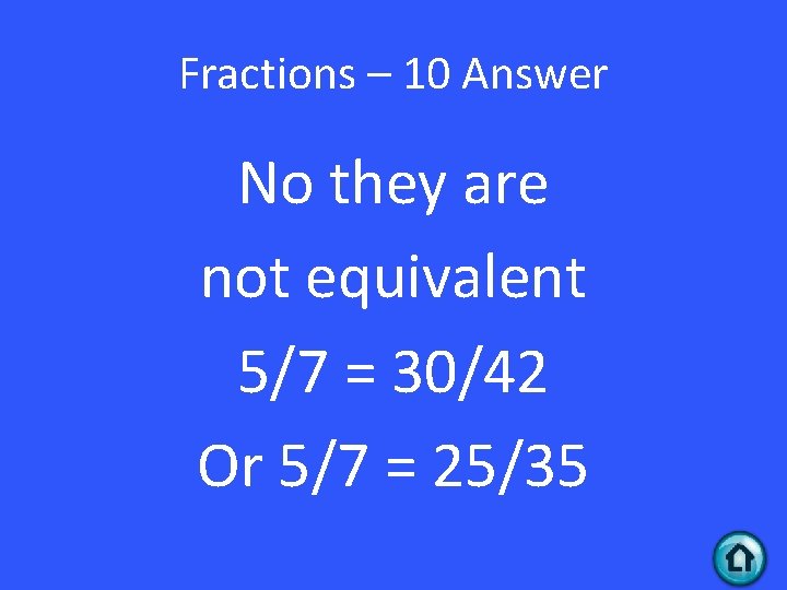 Fractions – 10 Answer No they are not equivalent 5/7 = 30/42 Or 5/7