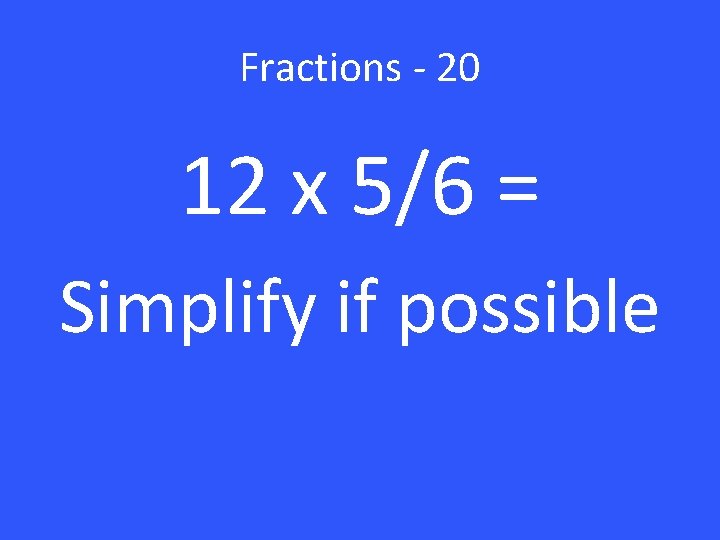 Fractions - 20 12 x 5/6 = Simplify if possible 