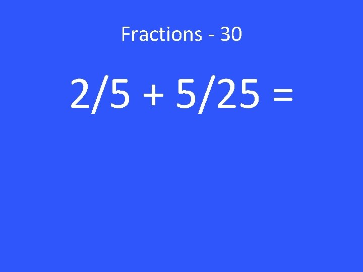 Fractions - 30 2/5 + 5/25 = 