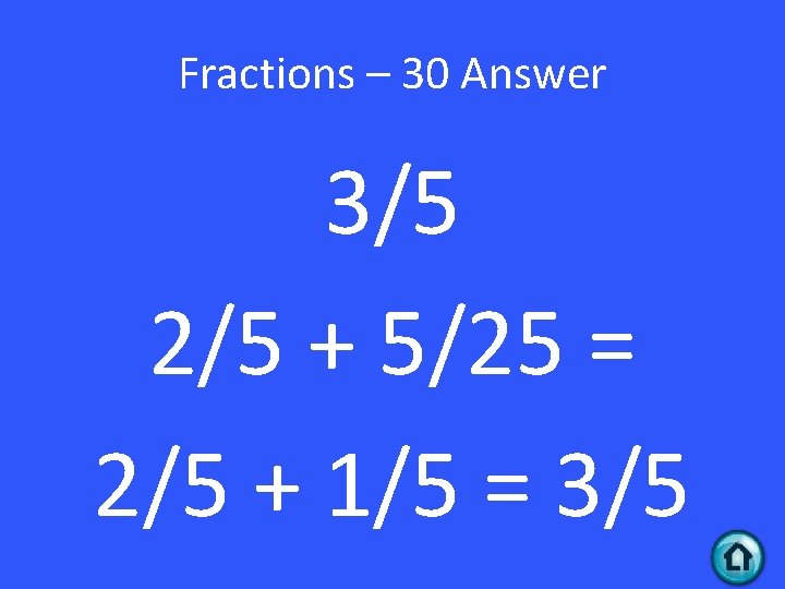 Fractions – 30 Answer 3/5 2/5 + 5/25 = 2/5 + 1/5 = 3/5