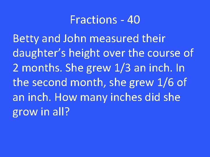Fractions - 40 Betty and John measured their daughter’s height over the course of