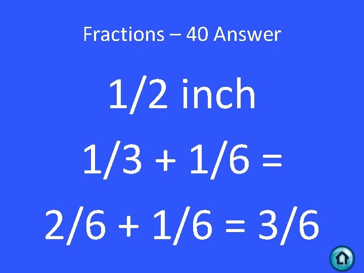 Fractions – 40 Answer 1/2 inch 1/3 + 1/6 = 2/6 + 1/6 =