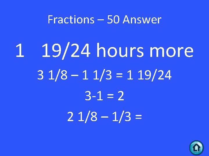 Fractions – 50 Answer 1 19/24 hours more 3 1/8 – 1 1/3 =