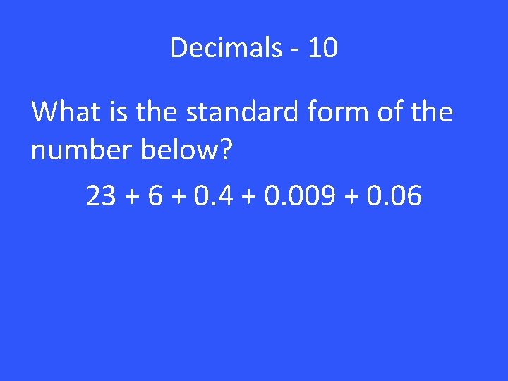 Decimals - 10 What is the standard form of the number below? 23 +