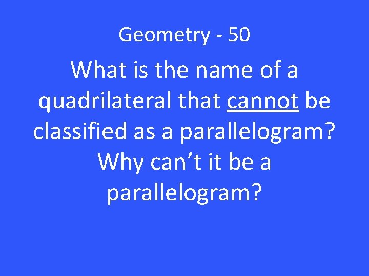 Geometry - 50 What is the name of a quadrilateral that cannot be classified