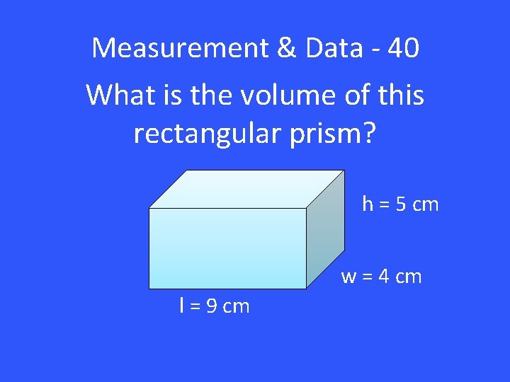 Measurement & Data - 40 What is the volume of this rectangular prism? h