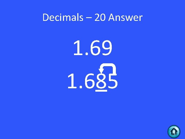 Decimals – 20 Answer 1. 69 1. 685 