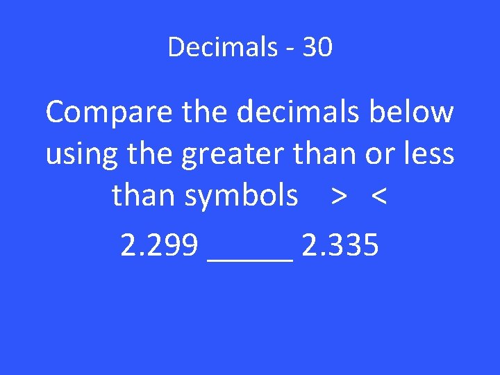 Decimals - 30 Compare the decimals below using the greater than or less than