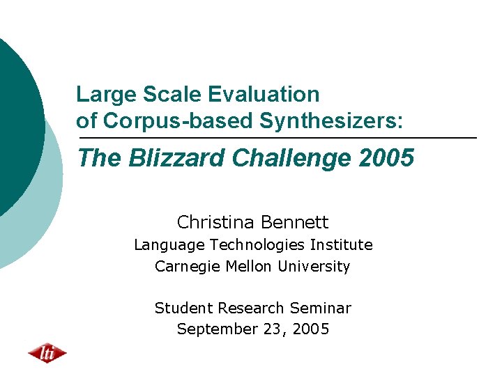 Large Scale Evaluation of Corpus-based Synthesizers: The Blizzard Challenge 2005 Christina Bennett Language Technologies