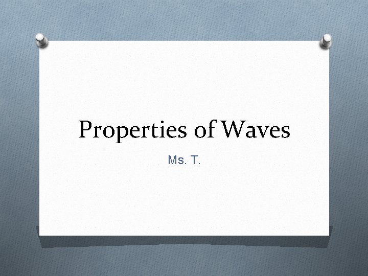 Properties of Waves Ms. T. 