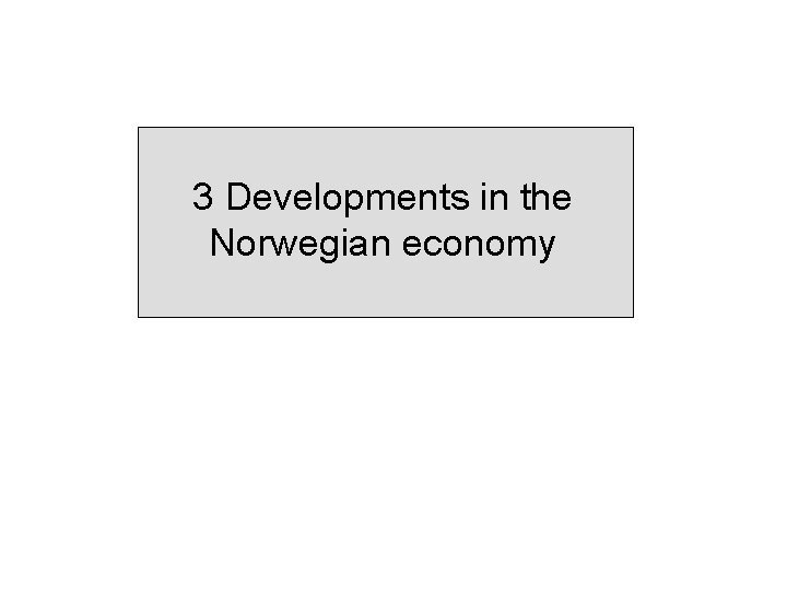 3 Developments in the Norwegian economy 