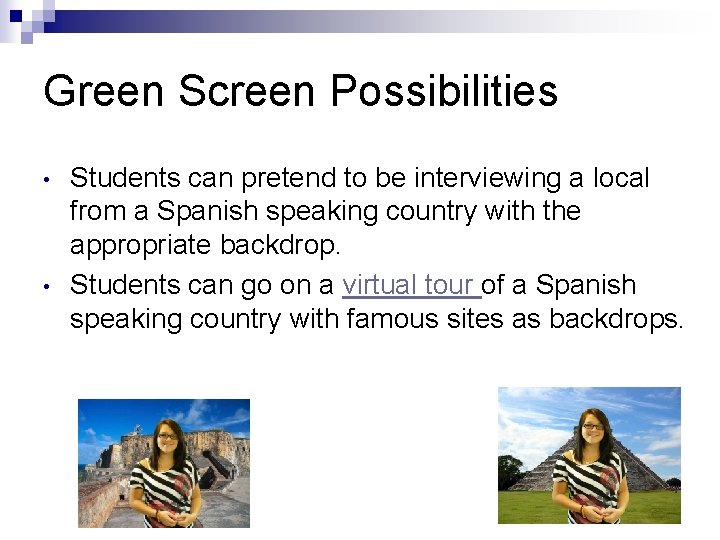 Green Screen Possibilities • • Students can pretend to be interviewing a local from