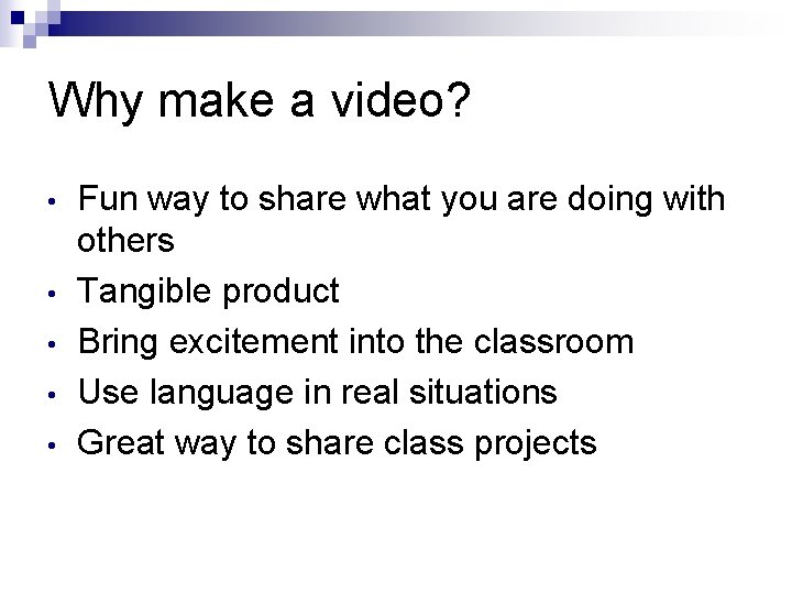 Why make a video? • • • Fun way to share what you are