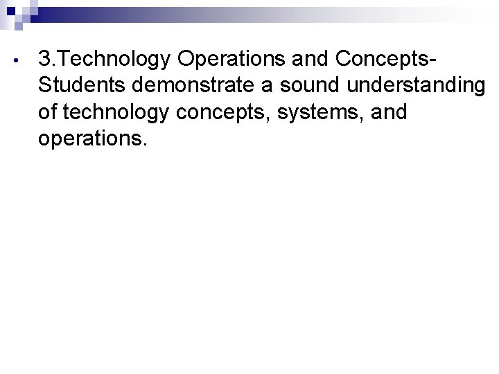  • 3. Technology Operations and Concepts. Students demonstrate a sound understanding of technology