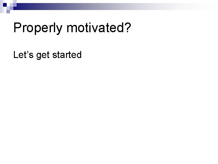 Properly motivated? Let’s get started 