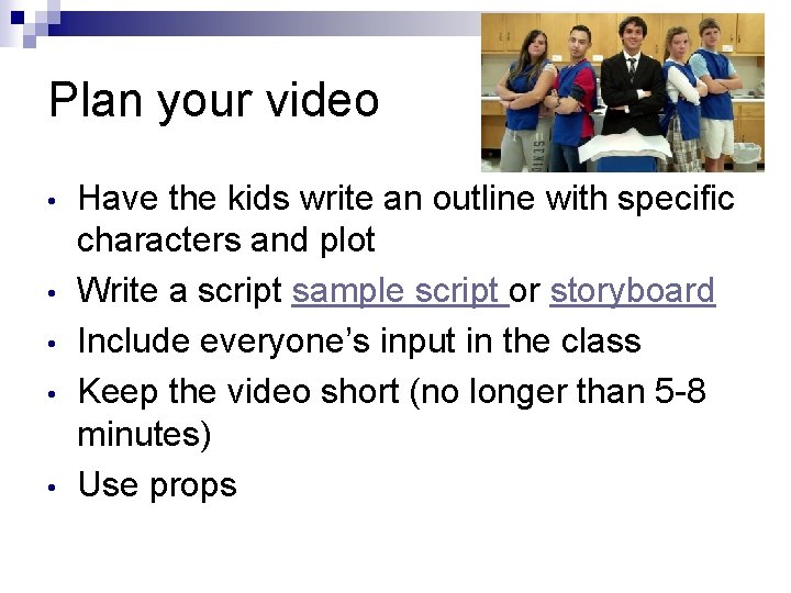 Plan your video • • • Have the kids write an outline with specific