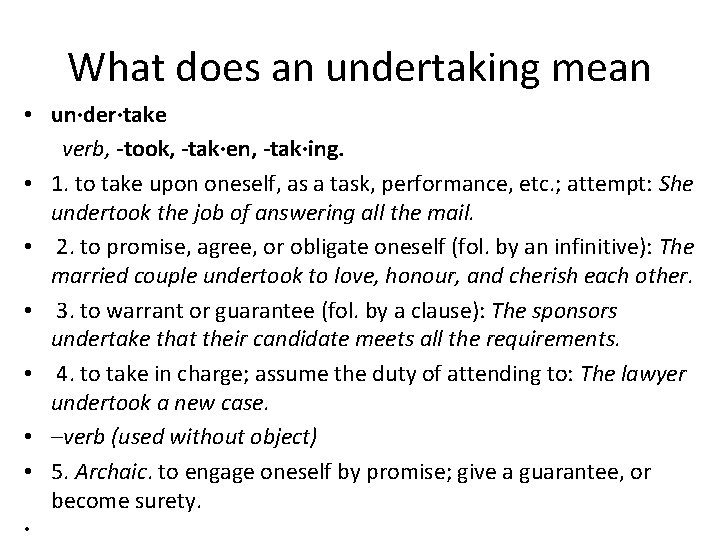 What does an undertaking mean • un·der·take verb, -took, -tak·en, -tak·ing. • 1. to