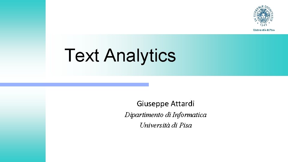 Università di Pisa Text Analytics Giuseppe Attardi Dipartimento di Informatica Università di Pisa 