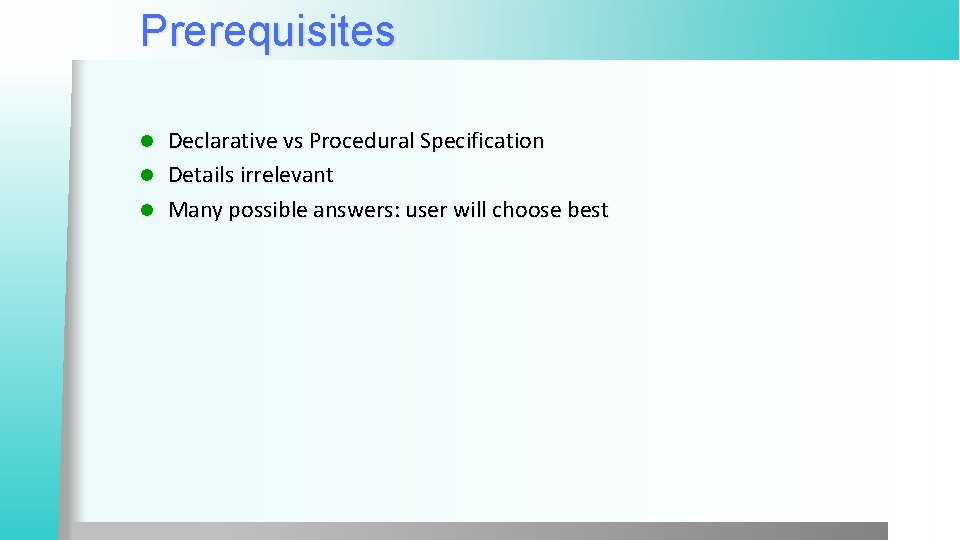 Prerequisites Declarative vs Procedural Specification l Details irrelevant l Many possible answers: user will