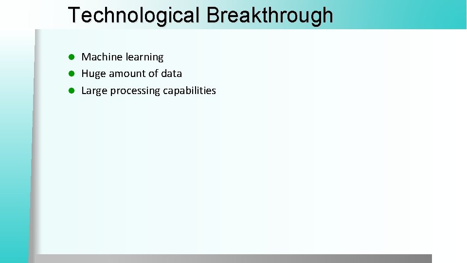 Technological Breakthrough Machine learning l Huge amount of data l Large processing capabilities l