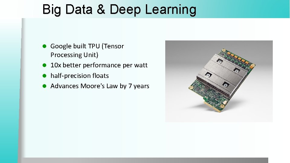 Big Data & Deep Learning Google built TPU (Tensor Processing Unit) l 10 x