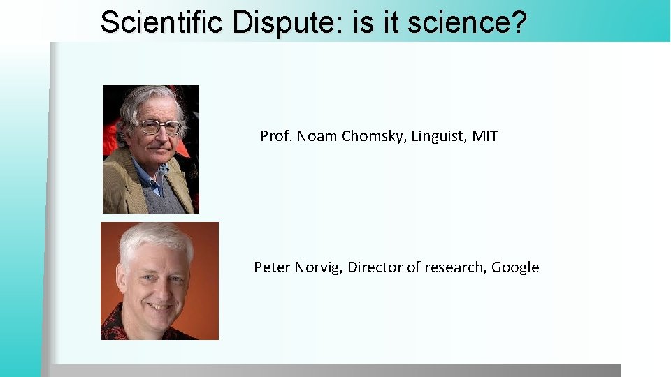 Scientific Dispute: is it science? Prof. Noam Chomsky, Linguist, MIT Peter Norvig, Director of