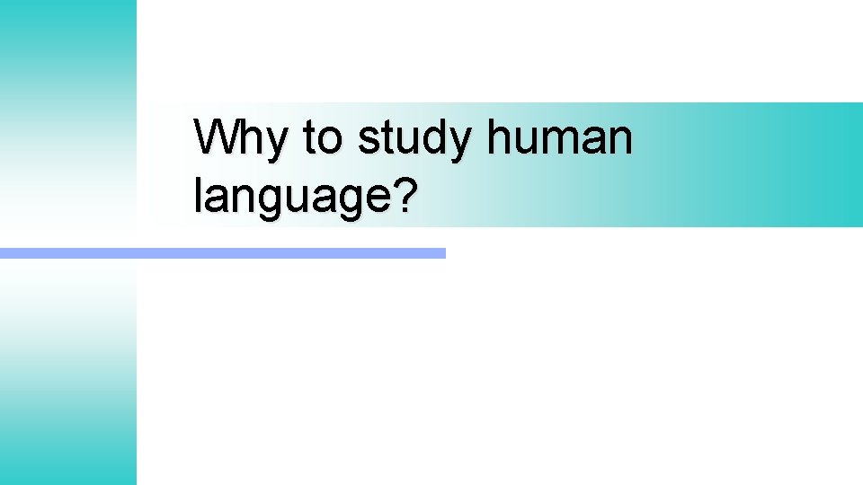 Why to study human language? 