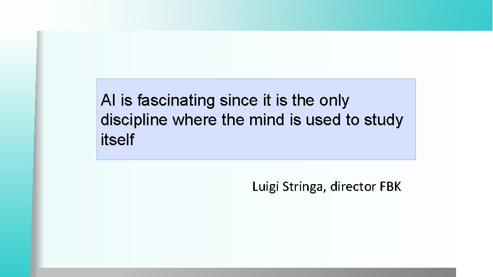 AI is fascinating since it is the only discipline where the mind is used