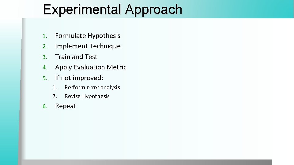 Experimental Approach 1. 2. 3. 4. 5. Formulate Hypothesis Implement Technique Train and Test