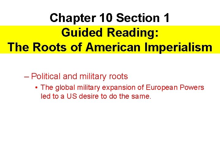 Chapter 10 Section 1 Guided Reading: The Roots of American Imperialism – Political and