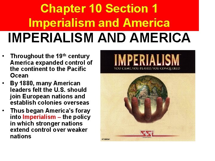 Chapter 10 Section 1 Imperialism and America IMPERIALISM AND AMERICA • Throughout the 19