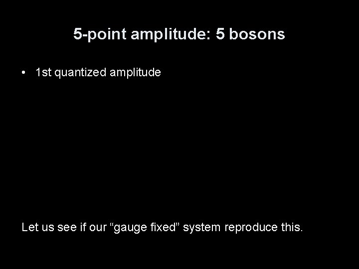 5 -point amplitude: 5 bosons • 1 st quantized amplitude Let us see if