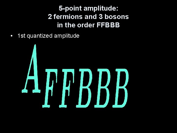 5 -point amplitude: 2 fermions and 3 bosons in the order FFBBB • 1