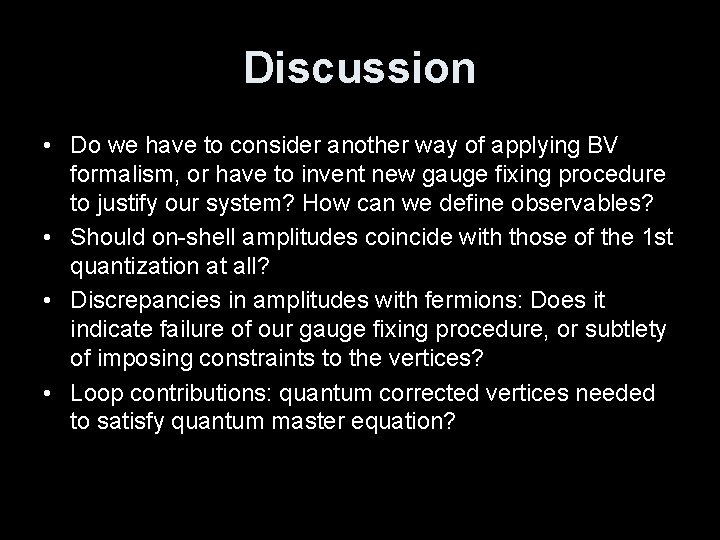 Discussion • Do we have to consider another way of applying BV formalism, or