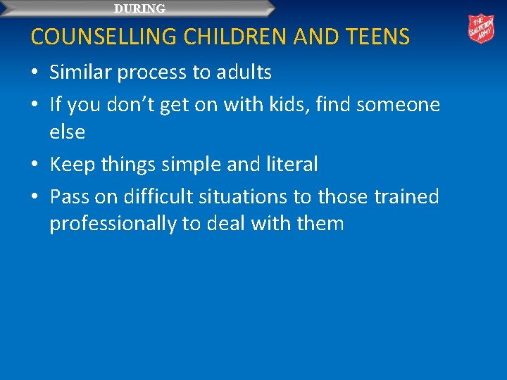 DURING COUNSELLING CHILDREN AND TEENS • Similar process to adults • If you don’t