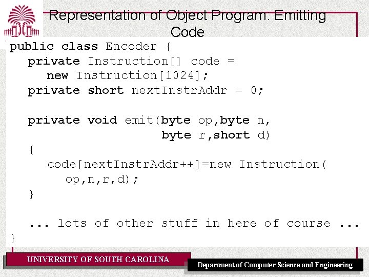 Representation of Object Program: Emitting Code public class Encoder { private Instruction[] code =