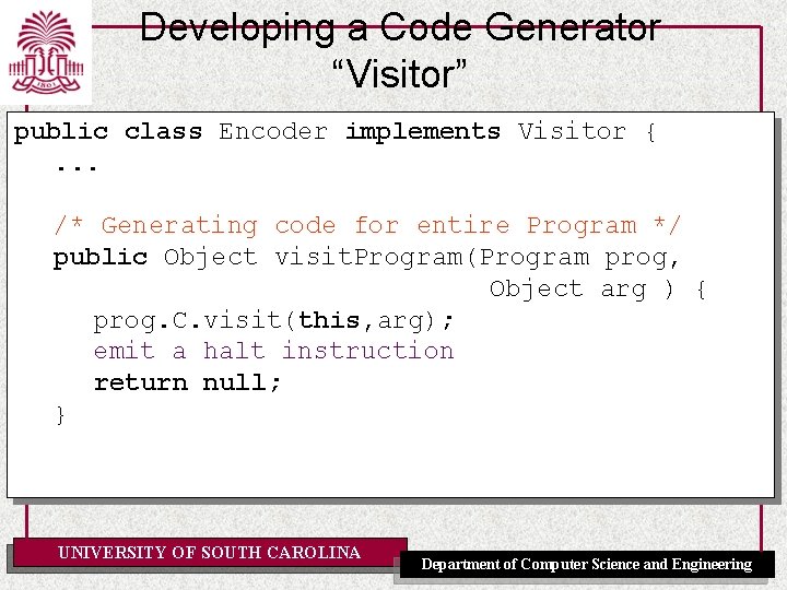 Developing a Code Generator “Visitor” public class Encoder implements Visitor {. . . /*