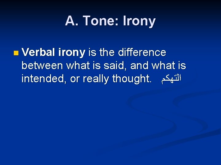 A. Tone: Irony n Verbal irony is the difference between what is said, and