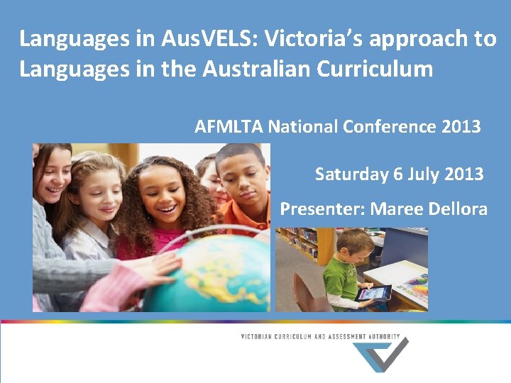  Languages in Aus. VELS: Victoria’s approach to Languages in the Australian Curriculum AFMLTA