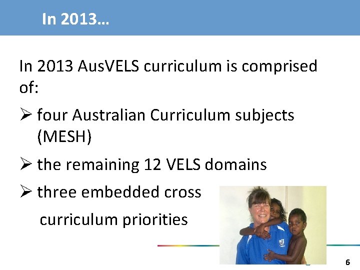 In 2013… In 2013 Aus. VELS curriculum is comprised of: Ø four Australian Curriculum