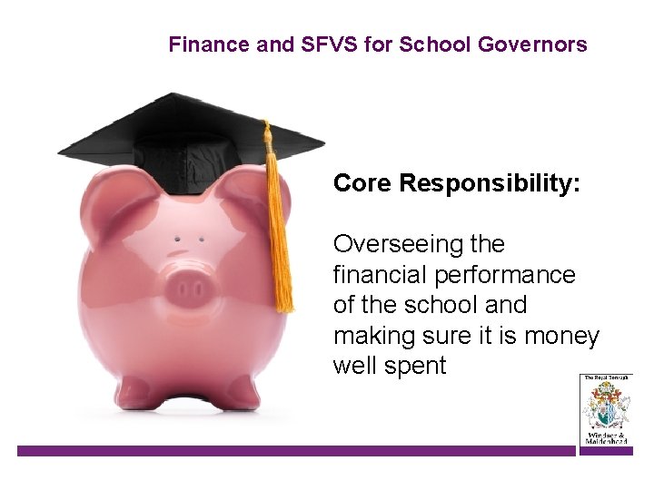 Finance and SFVS for School Governors Core Responsibility: Overseeing the financial performance of the