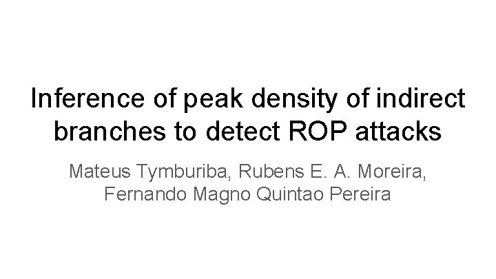 Inference of peak density of indirect branches to detect ROP attacks Mateus Tymburiba, Rubens