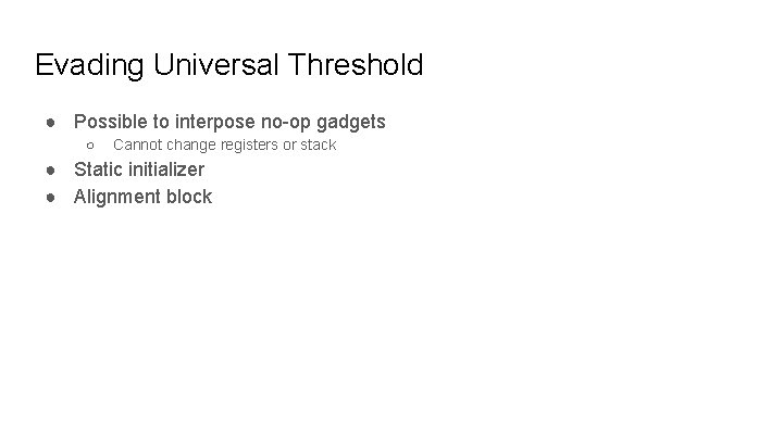 Evading Universal Threshold ● Possible to interpose no-op gadgets ○ Cannot change registers or