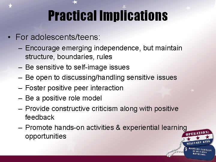 Practical Implications • For adolescents/teens: – Encourage emerging independence, but maintain structure, boundaries, rules