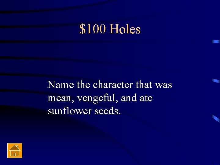 $100 Holes Name the character that was mean, vengeful, and ate sunflower seeds. 