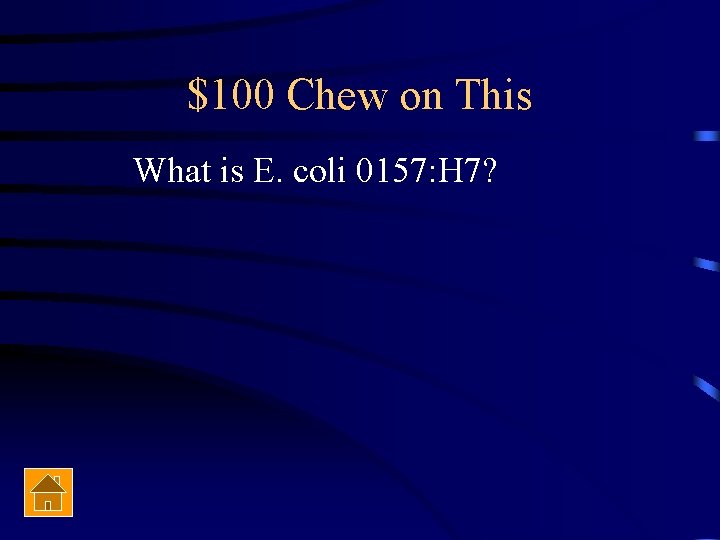 $100 Chew on This What is E. coli 0157: H 7? 