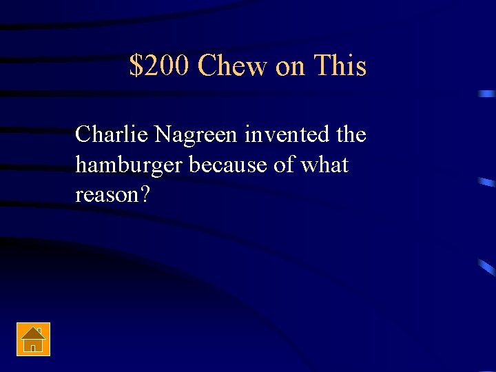 $200 Chew on This Charlie Nagreen invented the hamburger because of what reason? 