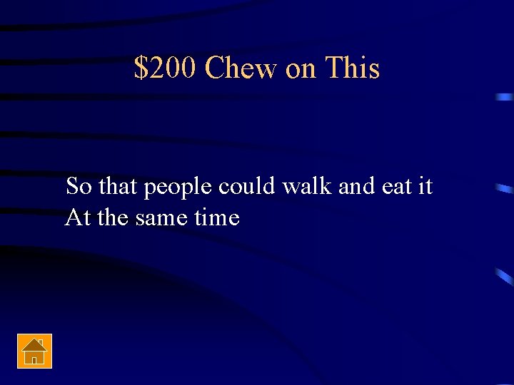 $200 Chew on This So that people could walk and eat it At the