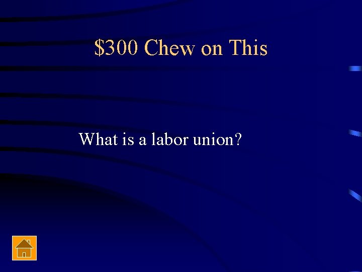 $300 Chew on This What is a labor union? 