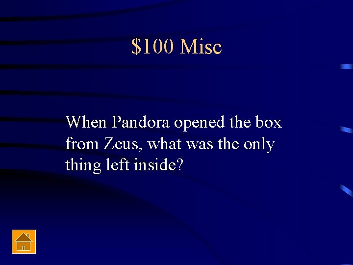 $100 Misc When Pandora opened the box from Zeus, what was the only thing